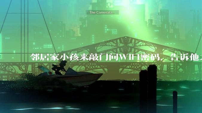 邻居家小孩来敲门问WiFi密码，告诉他之后，他竟然几部手机电视全用上。你说该怎么办？